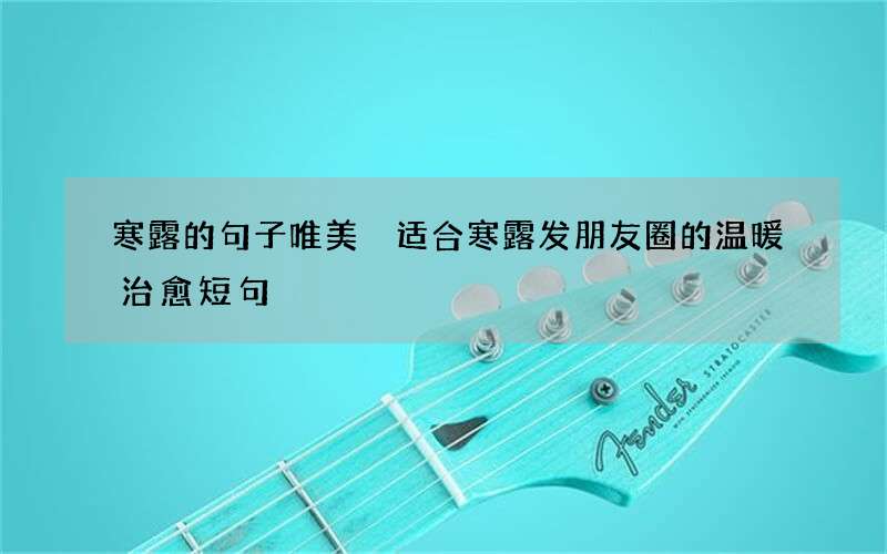 寒露的句子唯美 适合寒露发朋友圈的温暖治愈短句